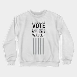 Vote Everyday With Your Wallet - Political Campaign Crewneck Sweatshirt